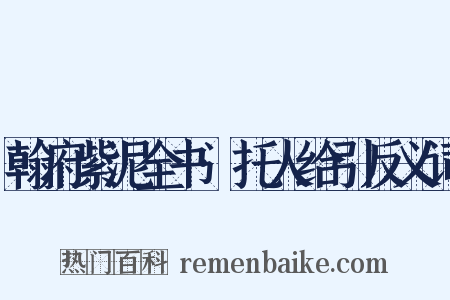 翰府紫泥全书·托人给引反义词是什么意思的图片